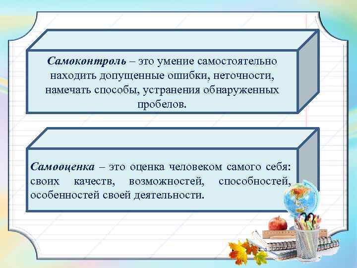 Самоконтроль – это умение самостоятельно находить допущенные ошибки, неточности, намечать способы, устранения обнаруженных пробелов.
