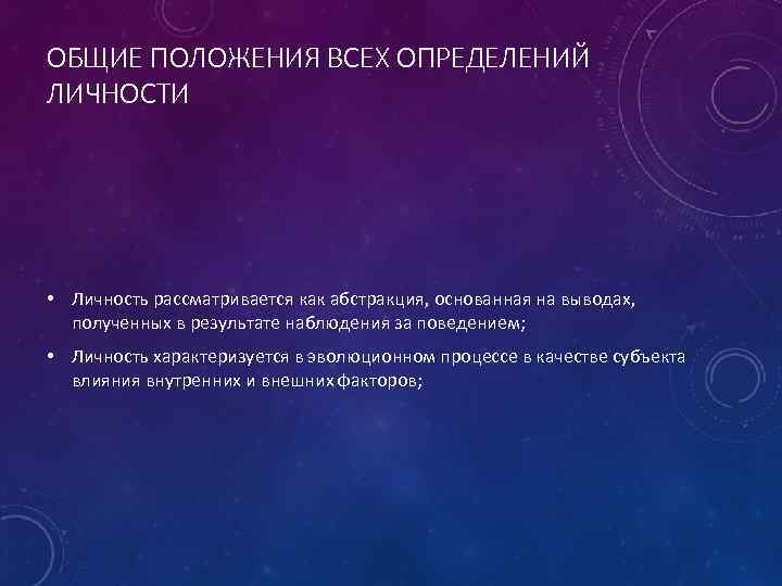 ОБЩИЕ ПОЛОЖЕНИЯ ВСЕХ ОПРЕДЕЛЕНИЙ ЛИЧНОСТИ • Личность рассматривается как абстракция, основанная на выводах, полученных