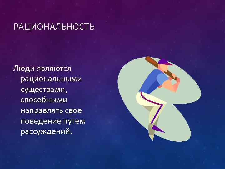 РАЦИОНАЛЬНОСТЬ Люди являются рациональными существами, способными направлять свое поведение путем рассуждений. 