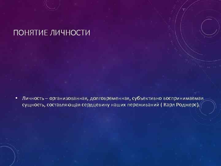 ПОНЯТИЕ ЛИЧНОСТИ • Личность – организованная, долговременная, субъективно воспринимаемая сущность, составляющая сердцевину наших переживаний