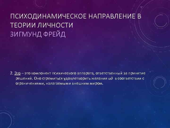 ПСИХОДИНАМИЧЕСКОЕ НАПРАВЛЕНИЕ В ТЕОРИИ ЛИЧНОСТИ ЗИГМУНД ФРЕЙД 2. Эго – это компонент психического аппарата,