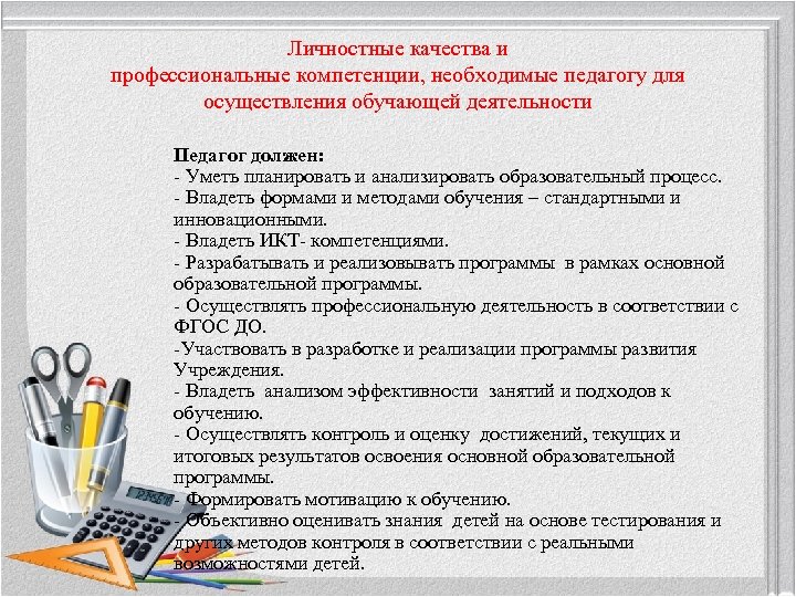 Личностные качества и профессиональные компетенции, необходимые педагогу для осуществления обучающей деятельности Педагог должен: -