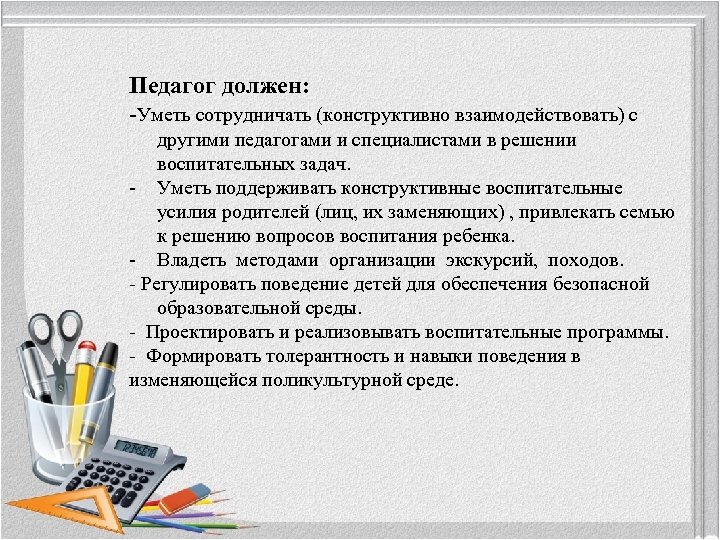 Педагог должен: -Уметь сотрудничать (конструктивно взаимодействовать) с другими педагогами и специалистами в решении воспитательных