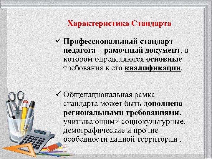 Характеристика Стандарта ü Профессиональный стандарт педагога – рамочный документ, в котором определяются основные требования
