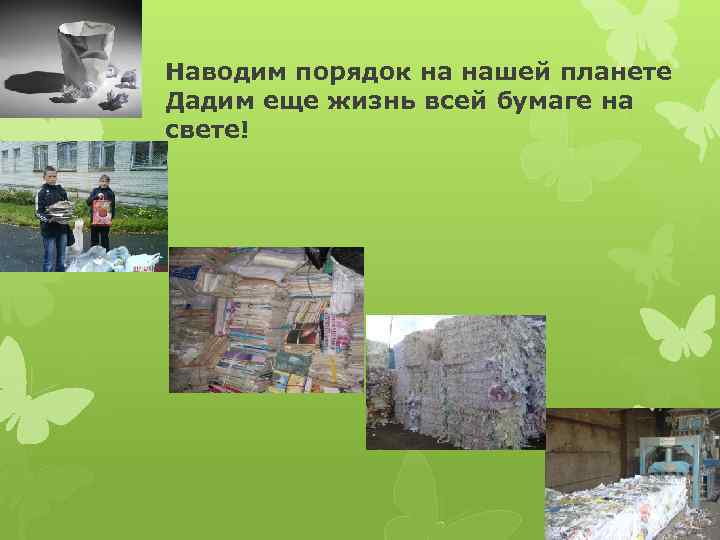 Наводим порядок на нашей планете Дадим еще жизнь всей бумаге на свете! 