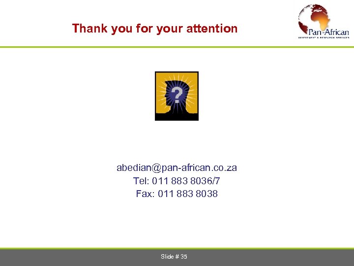  Thank you for your attention abedian@pan-african. co. za Tel: 011 883 8036/7 Fax: