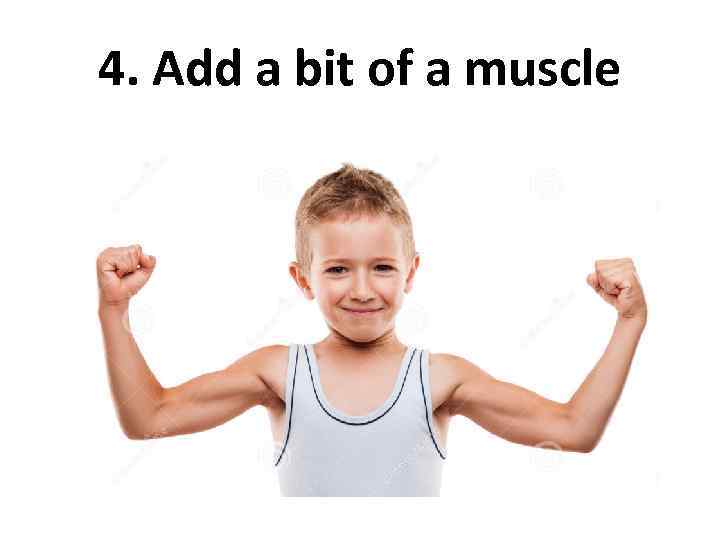 4. Add a bit of a muscle 