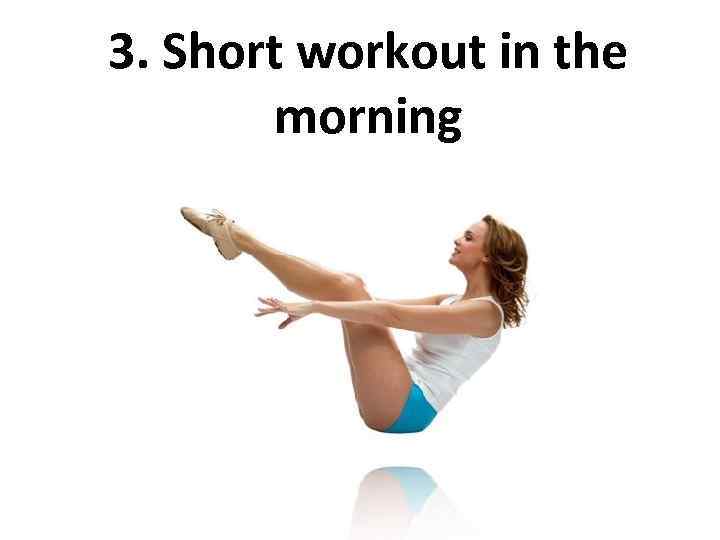 3. Short workout in the morning 