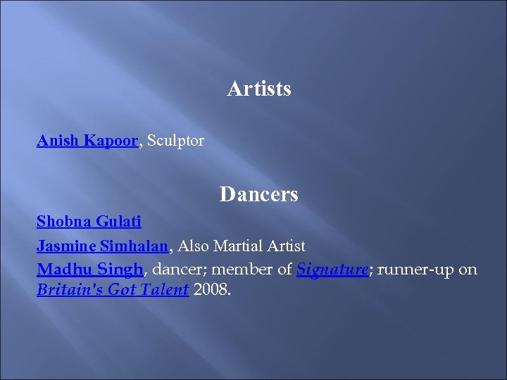 Artists Anish Kapoor, Sculptor Dancers Shobna Gulati Jasmine Simhalan, Also Martial Artist Madhu Singh,