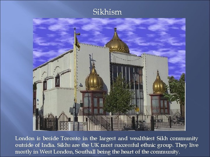 Sikhism London is beside Toronto in the largest and wealthiest Sikh community outside of