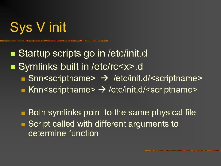 Sys V init n n Startup scripts go in /etc/init. d Symlinks built in