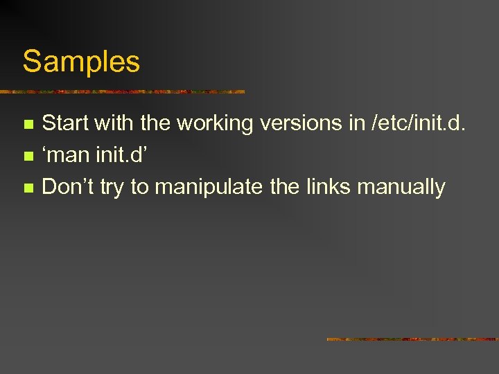 Samples n n n Start with the working versions in /etc/init. d. ‘man init.