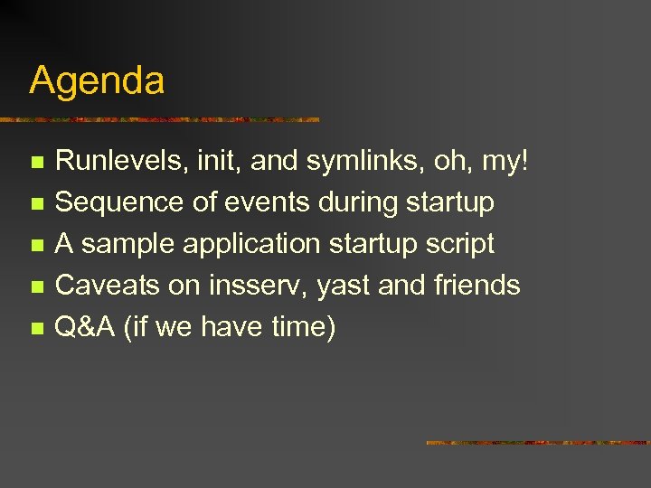 Agenda n n n Runlevels, init, and symlinks, oh, my! Sequence of events during