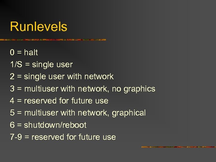 Runlevels 0 = halt 1/S = single user 2 = single user with network