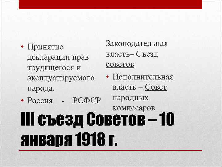  • Принятие декларации прав трудящегося и эксплуатируемого народа. • Россия - РСФСР Законодательная