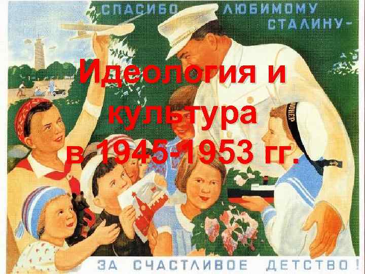 Идеология и культура в 1945 -1953 гг. 