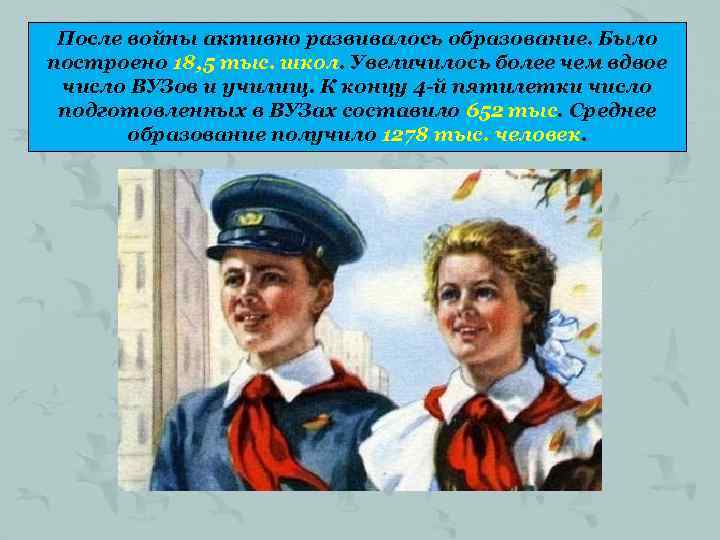 После войны активно развивалось образование. Было построено 18, 5 тыс. школ. Увеличилось более чем