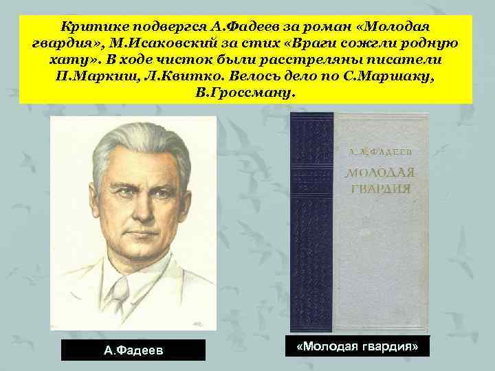 Критике подвергся А. Фадеев за роман «Молодая гвардия» , М. Исаковский за стих «Враги