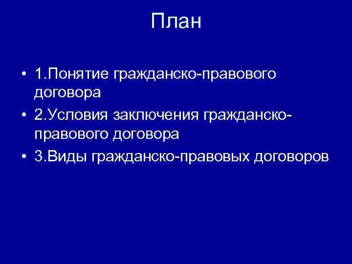 План • 1. Понятие гражданско-правового договора • 2. Условия заключения гражданскоправового договора • 3.