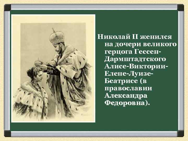 Николай II женился на дочери великого герцога Гессен. Дармштадтского Алисе-Виктории. Елене-Луизе. Беатрисе (в православии