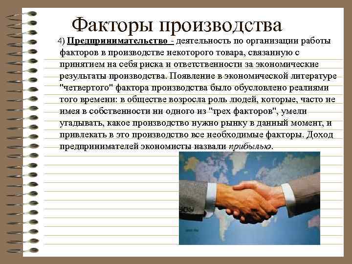 Факторы производства 4) Предпринимательство - деятельность по организации работы факторов в производстве некоторого товара,