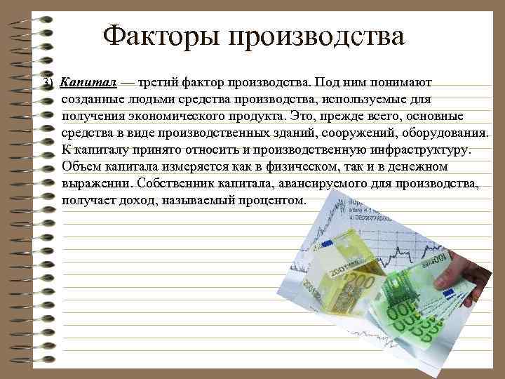 Факторы производства 3) Капитал — третий фактор производства. Под ним понимают созданные людьми средства