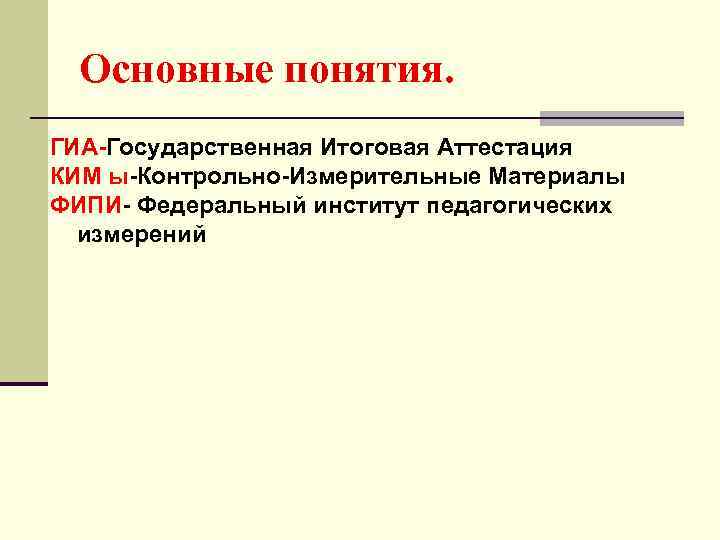 Основные понятия. ГИА-Государственная Итоговая Аттестация КИМ ы-Контрольно-Измерительные Материалы ФИПИ- Федеральный институт педагогических измерений 