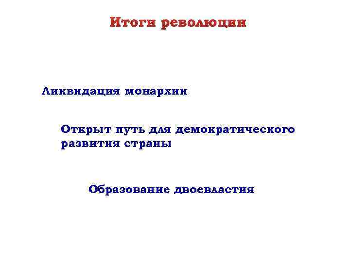 Итоги революции Ликвидация монархии Открыт путь для демократического развития страны Образование двоевластия 