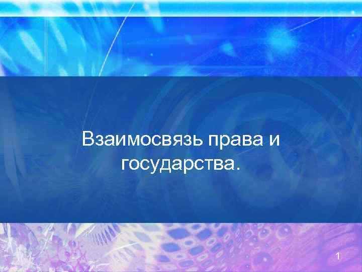 Взаимосвязь права и государства. 1 