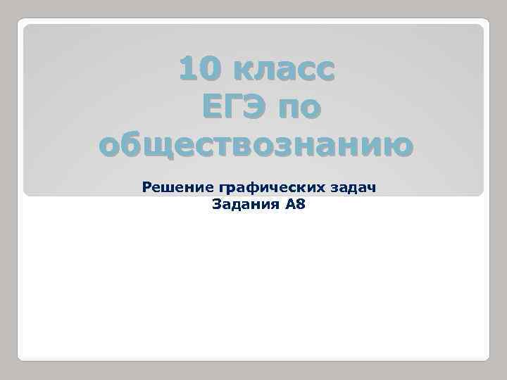 10 класс ЕГЭ по обществознанию Решение графических задач Задания А 8 