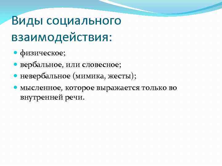 Виды социального взаимодействия: физическое; вербальное, или словесное; невербальное (мимика, жесты); мысленное, которое выражается только