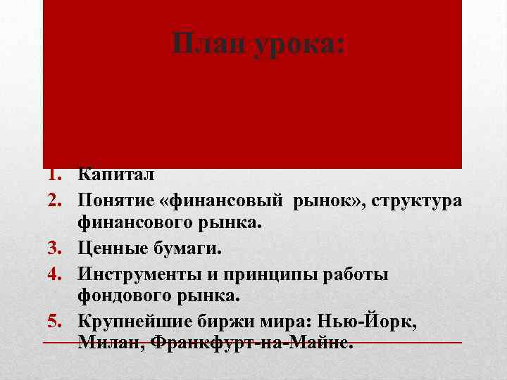 План урока: 1. Капитал 2. Понятие «финансовый рынок» , структура финансового рынка. 3. Ценные