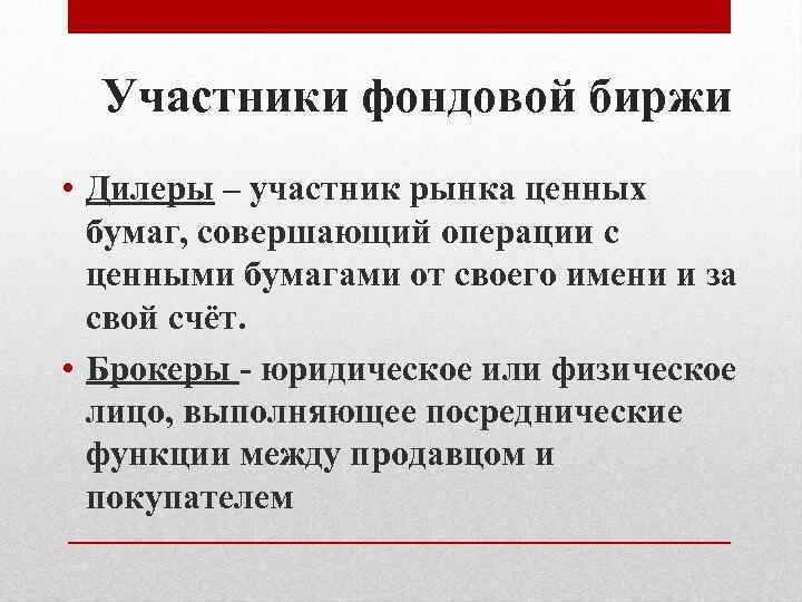 Участники фондовой биржи • Дилеры – участник рынка ценных бумаг, совершающий операции с ценными