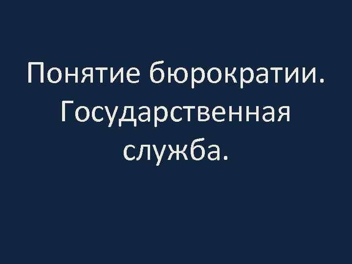 Понятие бюрократии. Государственная служба. 