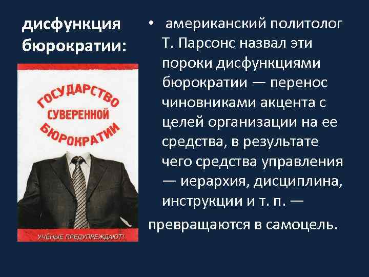 дисфункция бюрократии: • американский политолог Т. Парсонс назвал эти пороки дисфункциями Хочу быть бюрократии