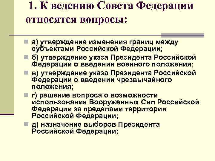  1. К ведению Совета Федерации относятся вопросы: n а) утверждение изменения границ между