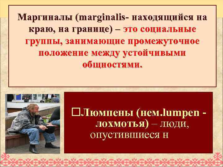 Маргиналы (marginalis- находящийся на краю, на границе) – это социальные группы, занимающие промежуточное положение
