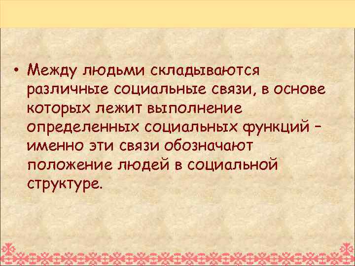  • Между людьми складываются различные социальные связи, в основе которых лежит выполнение определенных