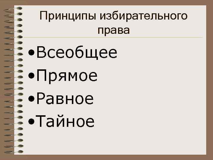Принципы избирательного права • Всеобщее • Прямое • Равное • Тайное 