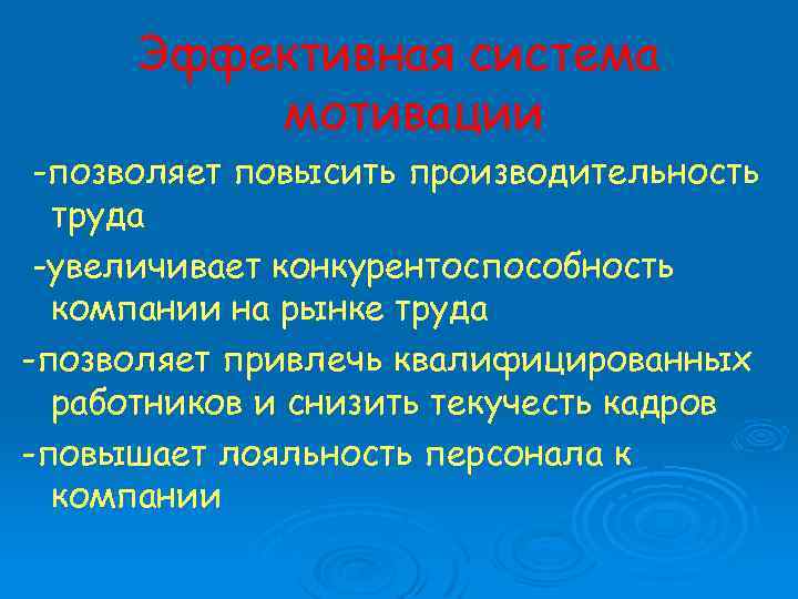 Эффективная система мотивации -позволяет повысить производительность труда -увеличивает конкурентоспособность компании на рынке труда -позволяет