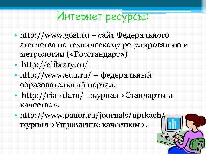 Интернет ресурсы: • http: //www. gost. ru – сайт Федерального агентства по техническому регулированию