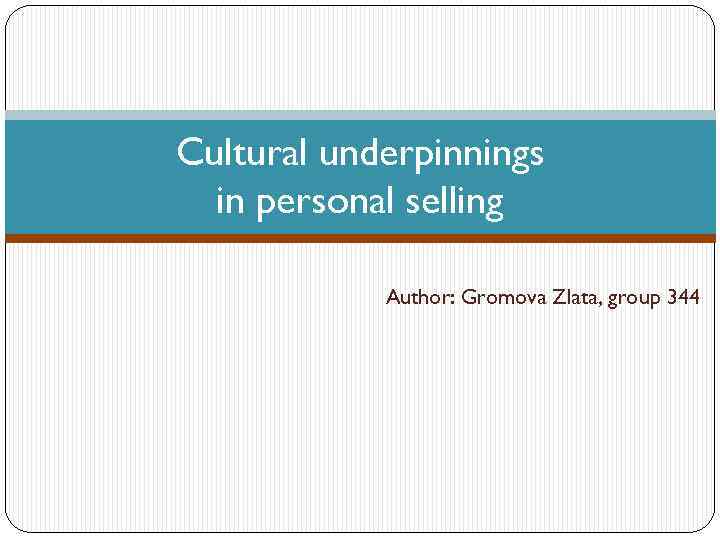 Cultural underpinnings in personal selling Author: Gromova Zlata, group 344 