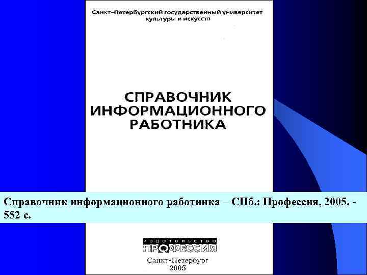 Справочник информационного работника – СПб. : Профессия, 2005. 552 с. 