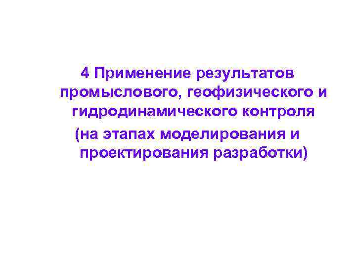 4 Применение результатов промыслового, геофизического и гидродинамического контроля (на этапах моделирования и проектирования разработки)