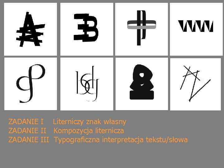 ZADANIE I Literniczy znak własny ZADANIE II Kompozycja liternicza ZADANIE III Typograficzna interpretacja tekstu/słowa