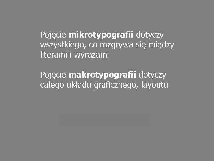 Pojęcie mikrotypografii dotyczy wszystkiego, co rozgrywa się między literami i wyrazami Pojęcie makrotypografii dotyczy