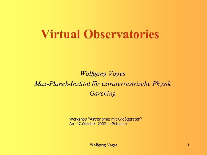 Virtual Observatories Wolfgang Voges Max-Planck-Institut für extraterrestrische Physik Garching Workshop ‘‘Astronomie mit Großgeräten‘‘ Am