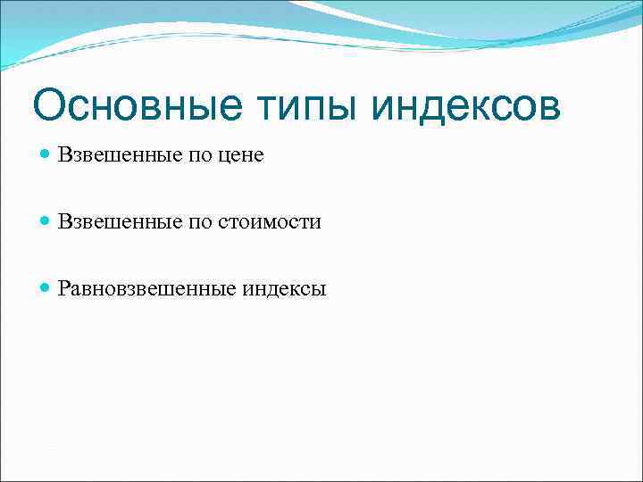 Основные типы индексов Взвешенные по цене Взвешенные по стоимости Равновзвешенные индексы 