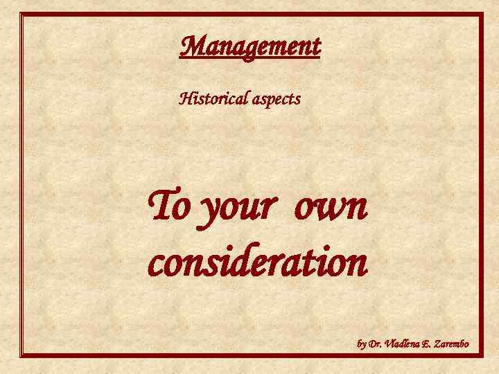 Management Historical aspects To your own consideration by Dr. Vladlena E. Zarembo 
