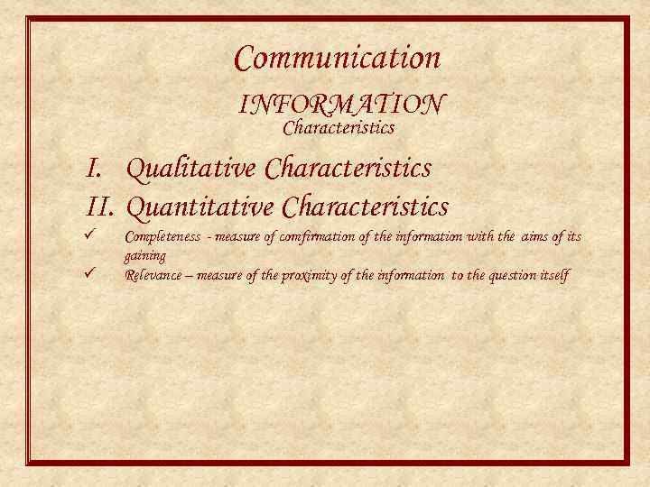 Communication INFORMATION Characteristics I. Qualitative Characteristics II. Quantitative Characteristics ü ü Completeness - measure